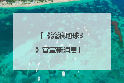 《流浪地球3》官宣新消息