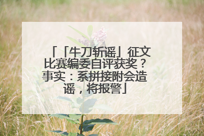 「牛刀斩谣」征文比赛编委自评获奖？事实：系拼接附会造谣，将报警