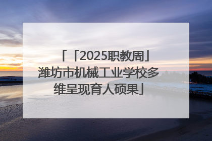 「2025职教周」潍坊市机械工业学校多维呈现育人硕果