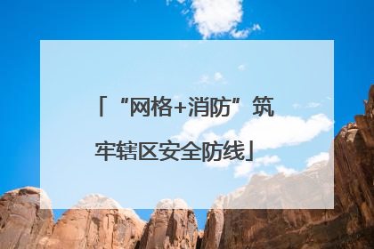 “网格+消防”筑牢辖区安全防线
