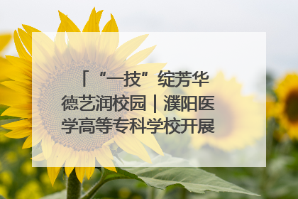 “一技”绽芳华 德艺润校园｜濮阳医学高等专科学校开展丰富多彩的职业教育活动周主题活动