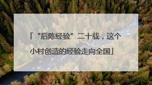 “后陈经验”二十载，这个小村创造的经验走向全国