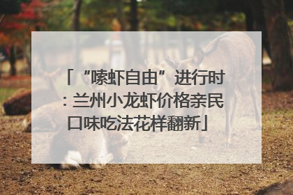 “嗦虾自由”进行时：兰州小龙虾价格亲民口味吃法花样翻新
