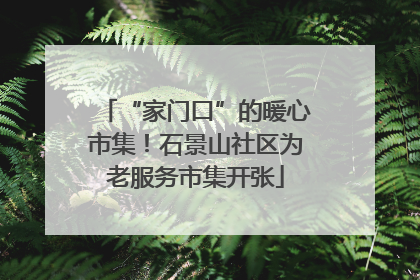 “家门口”的暖心市集！石景山社区为老服务市集开张