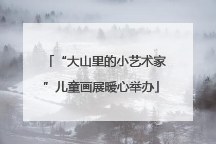 “大山里的小艺术家”儿童画展暖心举办