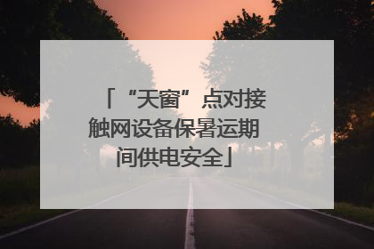 “天窗”点对接触网设备保暑运期间供电安全