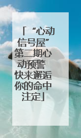 “心动信号屋”第二期心动预警 快来邂逅你的命中注定