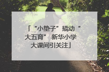 “小垫子”撬动“大五育” 新华小学大课间引关注
