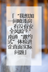 “我想加一间喷漆房，有没有安全风险？”南通“邀约式”体检进企直面实际问题