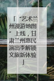 “艺术兰州漫游地图”上线，甘肃兰州惠民演出季解锁文旅新体验