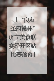 “良友·圣府第杯”济宁美食联赛经开区站比赛落幕