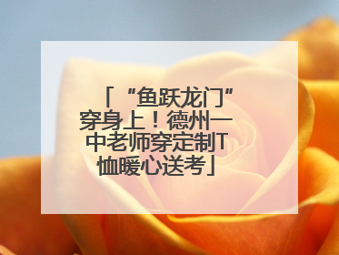 “鱼跃龙门”穿身上！德州一中老师穿定制T恤暖心送考
