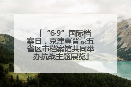 “6·9”国际档案日，京津冀晋蒙五省区市档案馆共同举办抗战主题展览