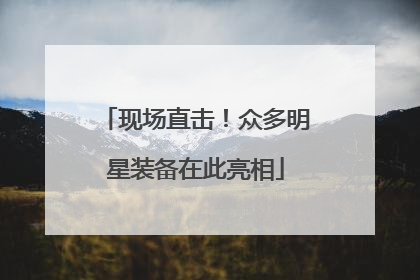现场直击！众多明星装备在此亮相