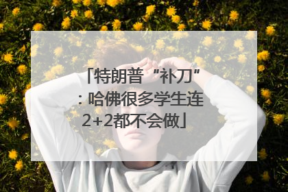 特朗普“补刀”：哈佛很多学生连2+2都不会做