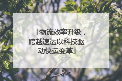 物流效率升级，跨越速运以科技驱动快运变革