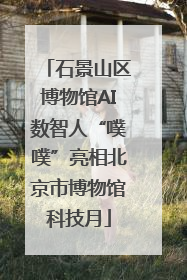 石景山区博物馆AI数智人“噗噗”亮相北京市博物馆科技月