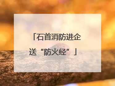 石首消防进企送“防火经”