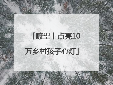 瞭望丨点亮10万乡村孩子心灯