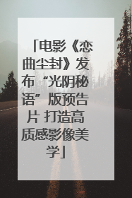 电影《恋曲尘封》发布“光阴秘语”版预告片 打造高质感影像美学