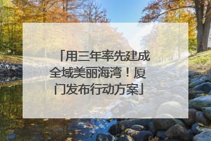 用三年率先建成全域美丽海湾！厦门发布行动方案