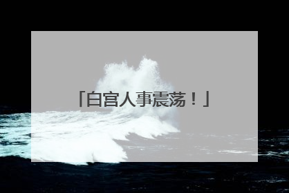 白宫人事震荡！