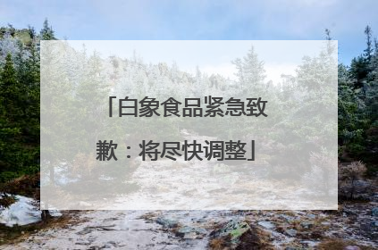 白象食品紧急致歉：将尽快调整