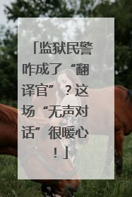 监狱民警咋成了“翻译官”？这场“无声对话”很暖心！