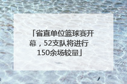 省直单位篮球赛开幕，52支队将进行150余场较量