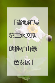 省地矿局第二水文队助推矿山绿色发展