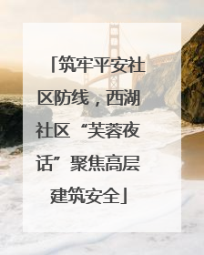 筑牢平安社区防线，西湖社区“芙蓉夜话”聚焦高层建筑安全