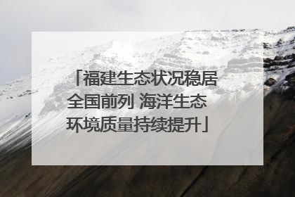 福建生态状况稳居全国前列 海洋生态环境质量持续提升