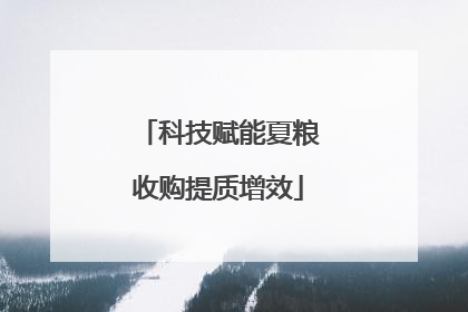 科技赋能夏粮收购提质增效