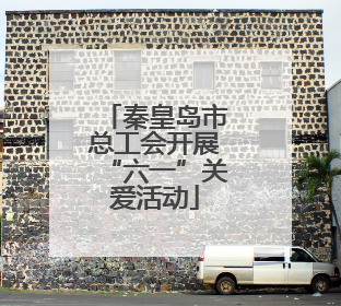 秦皇岛市总工会开展“六一”关爱活动
