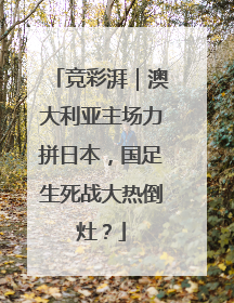 竞彩湃｜澳大利亚主场力拼日本，国足生死战大热倒灶？