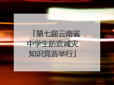 第七届云南省中学生防震减灾知识竞赛举行