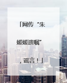 网传“朱媛媛遗嘱”，谣言！