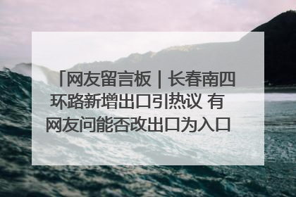 网友留言板｜长春南四环路新增出口引热议 有网友问能否改出口为入口？官方回应来了