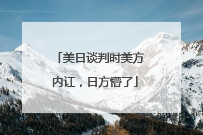 美日谈判时美方内讧，日方懵了