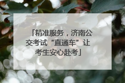 精准服务，济南公交考试“直通车”让考生安心赴考