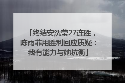 终结安洗莹27连胜，陈雨菲用胜利回应质疑：我有能力与她抗衡