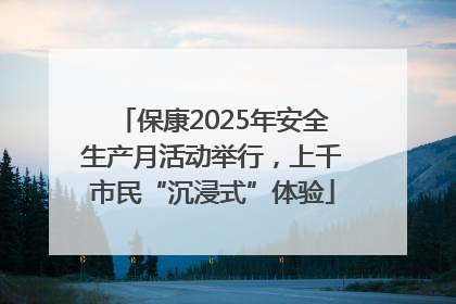 保康2025年安全生产月活动举行，上千市民“沉浸式”体验