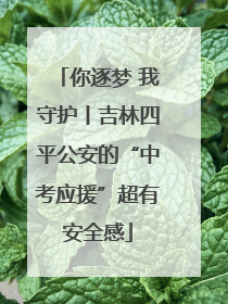 你逐梦 我守护丨吉林四平公安的“中考应援”超有安全感