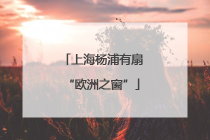 上海杨浦有扇“欧洲之窗”
