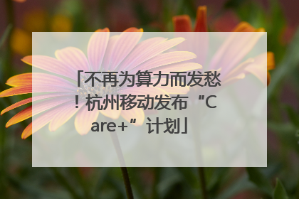 不再为算力而发愁！杭州移动发布“Care+”计划