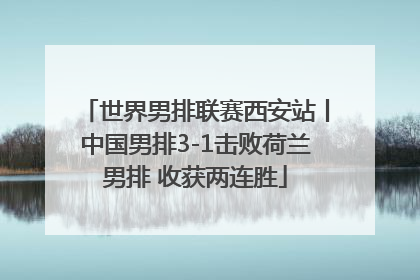 世界男排联赛西安站丨中国男排3-1击败荷兰男排 收获两连胜