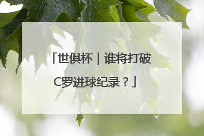 世俱杯｜谁将打破C罗进球纪录？
