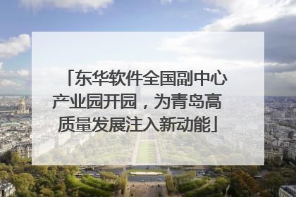 东华软件全国副中心产业园开园，为青岛高质量发展注入新动能