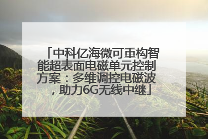 中科亿海微可重构智能超表面电磁单元控制方案：多维调控电磁波，助力6G无线中继