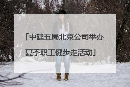 中建五局北京公司举办夏季职工健步走活动